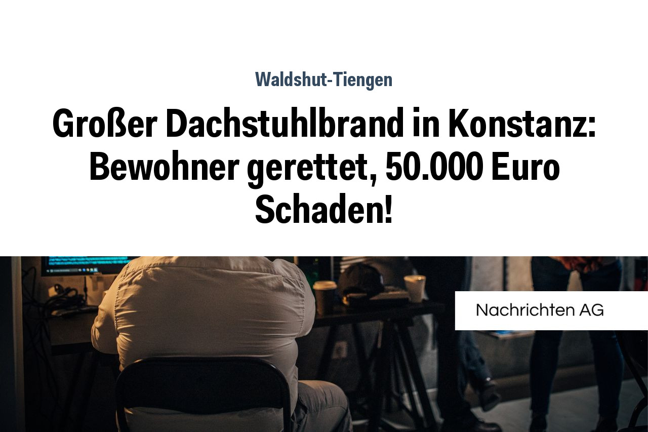 Großer Dachstuhlbrand in Konstanz: Bewohner gerettet, 50.000 Euro Schaden!
