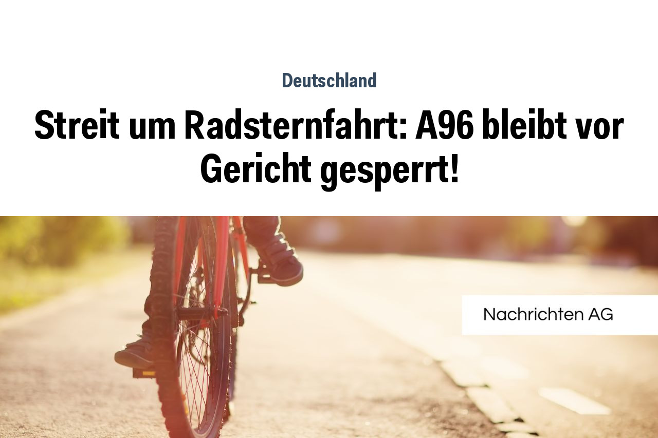Streit um Radsternfahrt: A96 bleibt vor Gericht gesperrt!