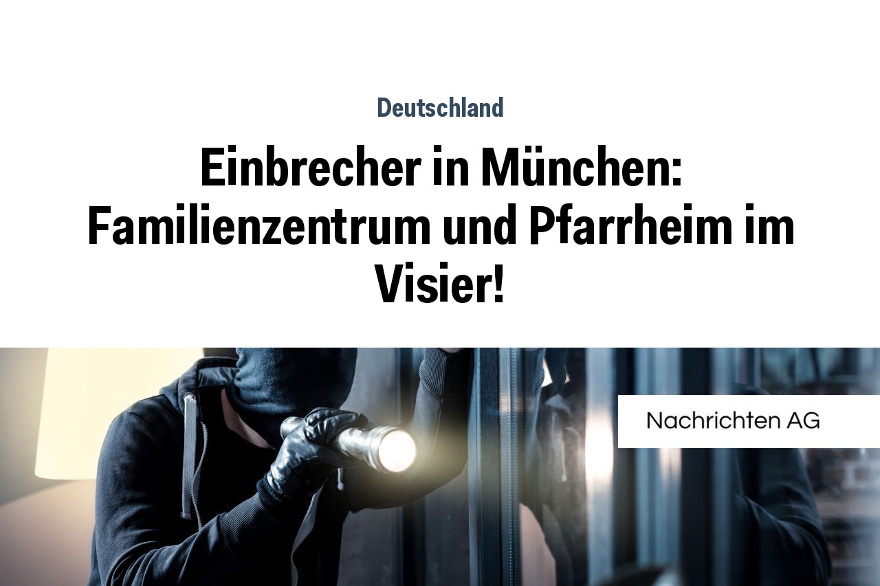 Einbrecher in München: Familienzentrum und Pfarrheim im Visier!