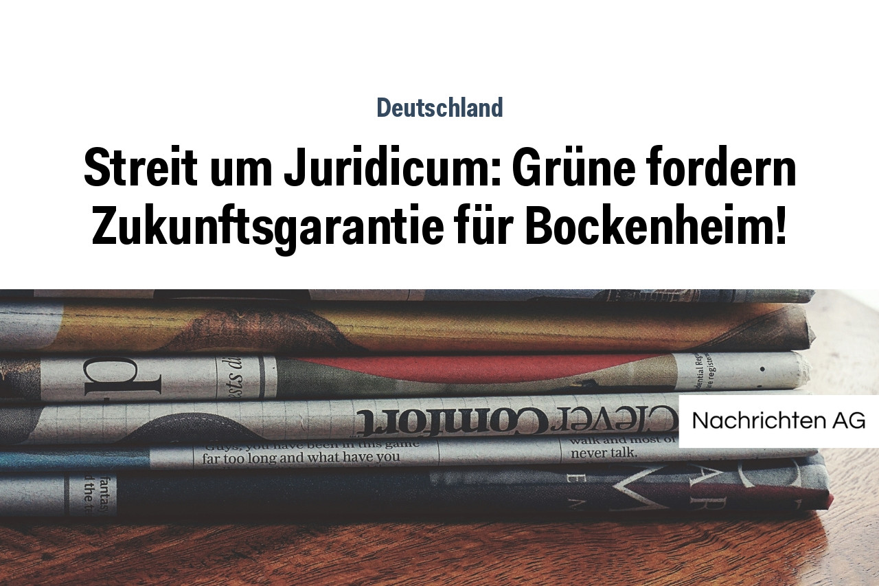 Streit um Juridicum: Grüne fordern Zukunftsgarantie für Bockenheim!