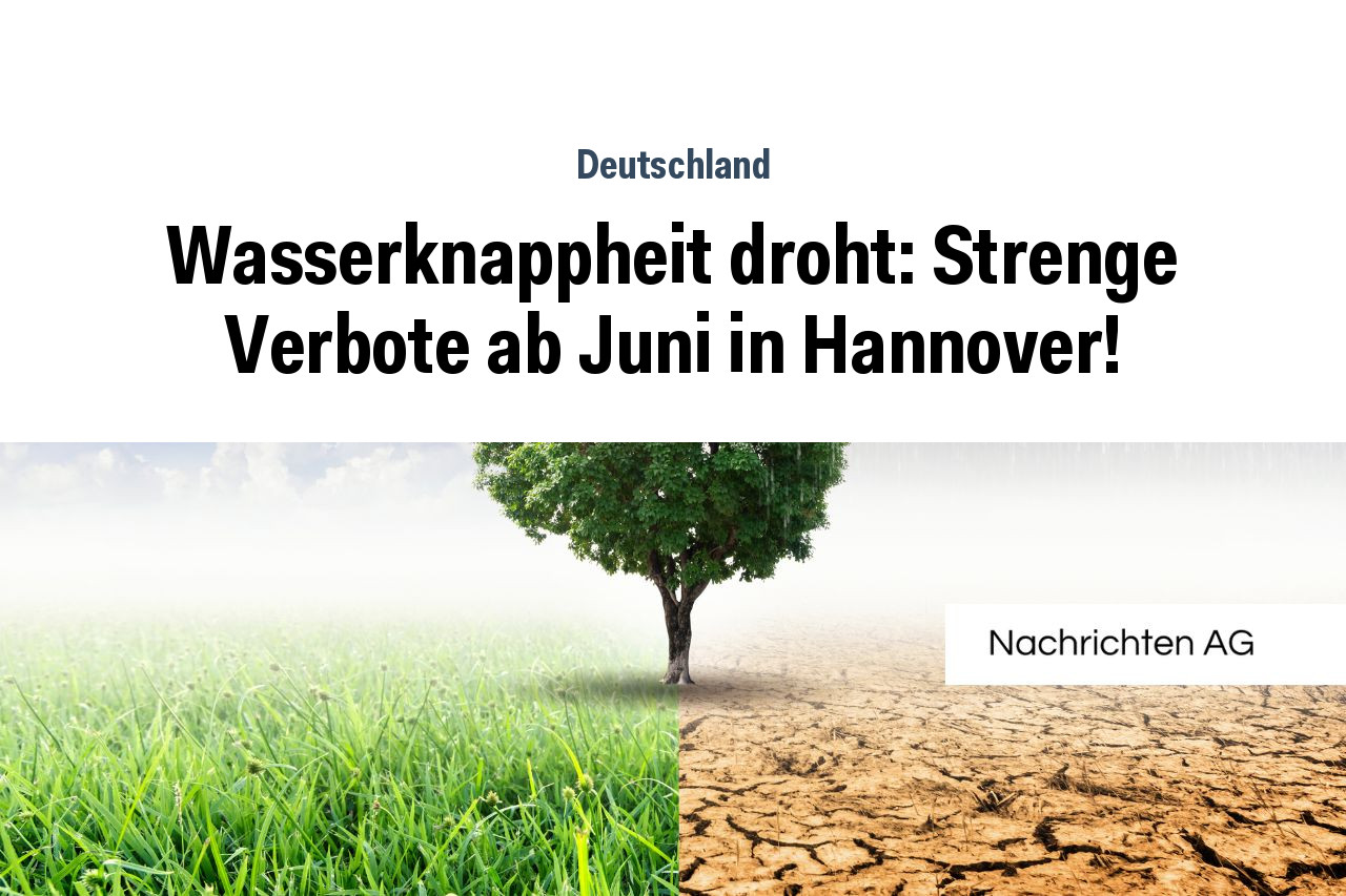 Wasserknappheit droht: Strenge Verbote ab Juni in Hannover!