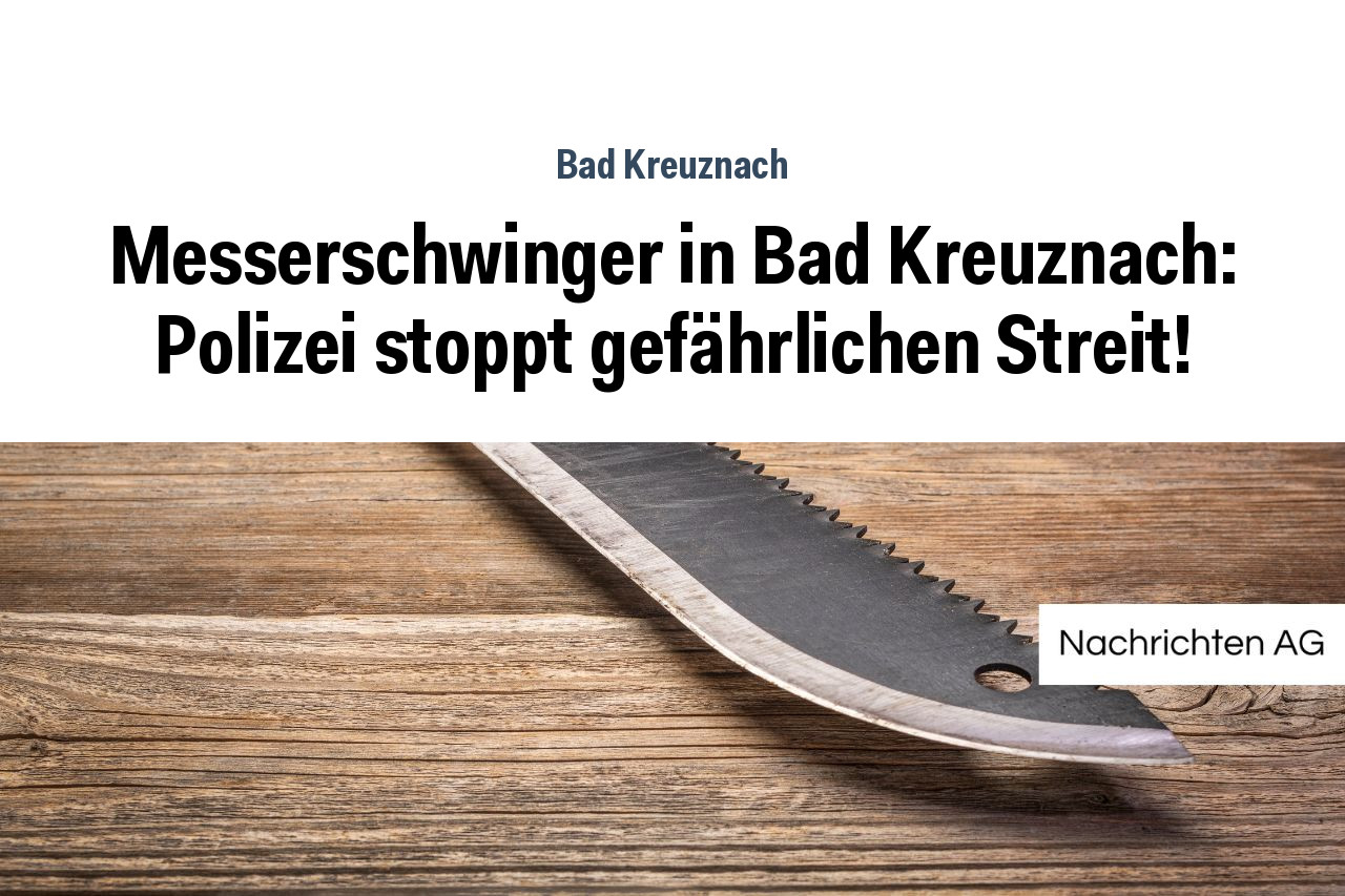 Messerschwinger in Bad Kreuznach: Polizei stoppt gefährlichen Streit!