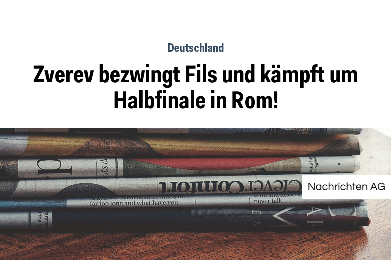 Zverev bezwingt Fils und kämpft um Halbfinale in Rom!