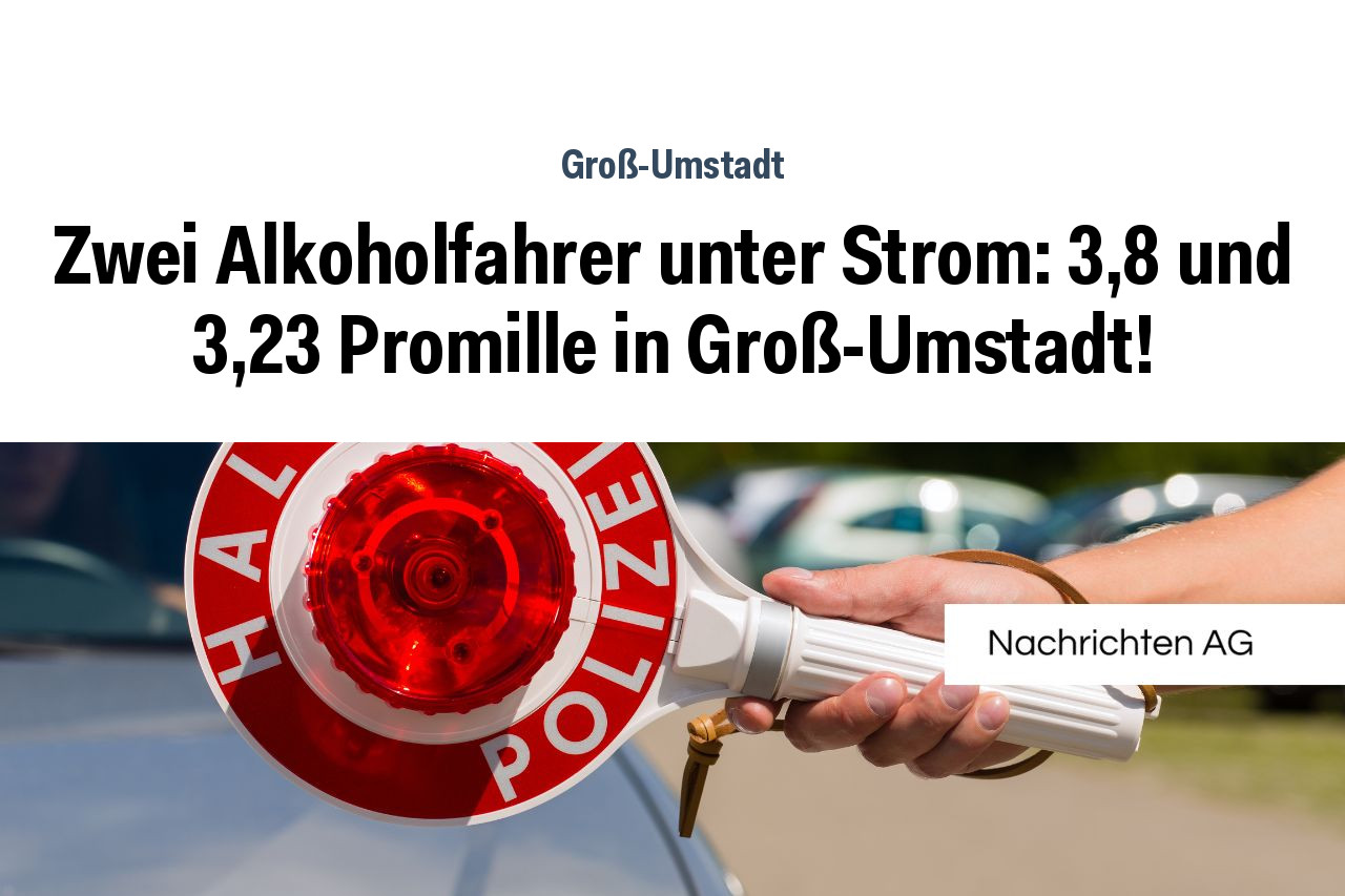 Zwei Alkoholfahrer unter Strom: 3,8 und 3,23 Promille in Groß-Umstadt!