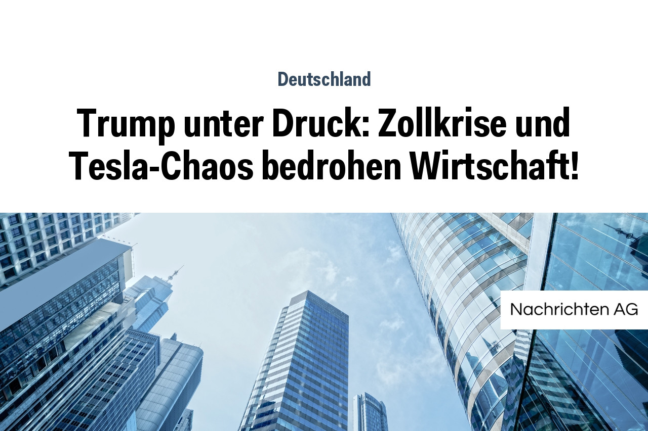 Trump unter Druck: Zollkrise und Tesla-Chaos bedrohen Wirtschaft!