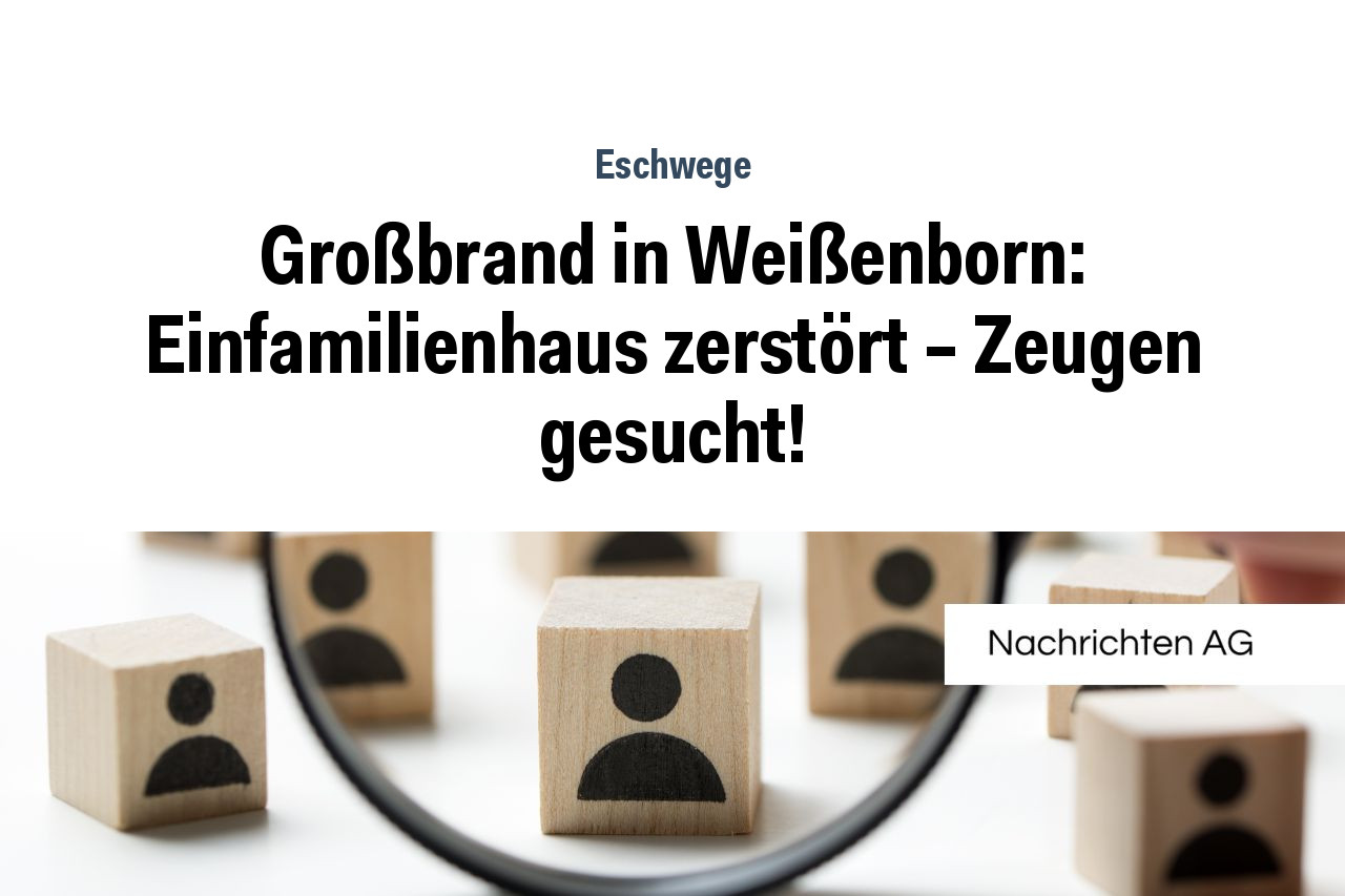 Großbrand in Weißenborn: Einfamilienhaus zerstört – Zeugen gesucht!