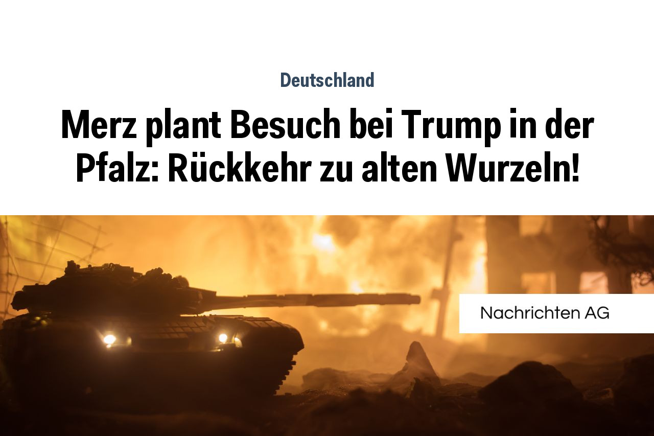 Merz plant Besuch bei Trump in der Pfalz: Rückkehr zu alten Wurzeln!