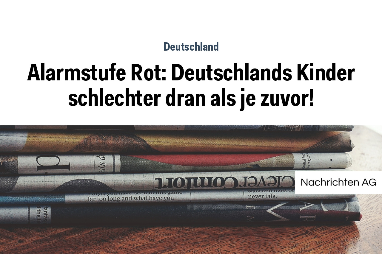 Alarmstufe Rot: Deutschlands Kinder schlechter dran als je zuvor!