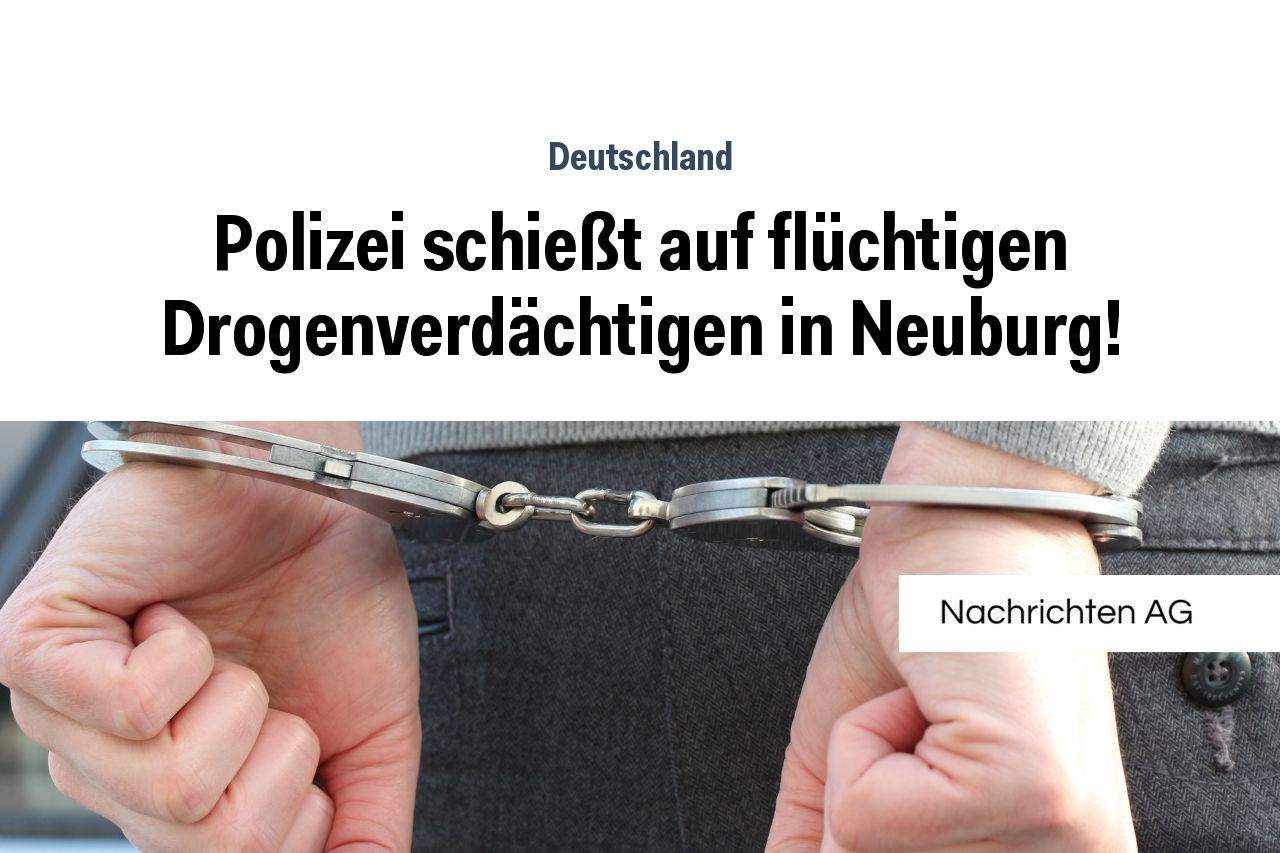Polizei schießt auf flüchtigen Drogenverdächtigen in Neuburg!