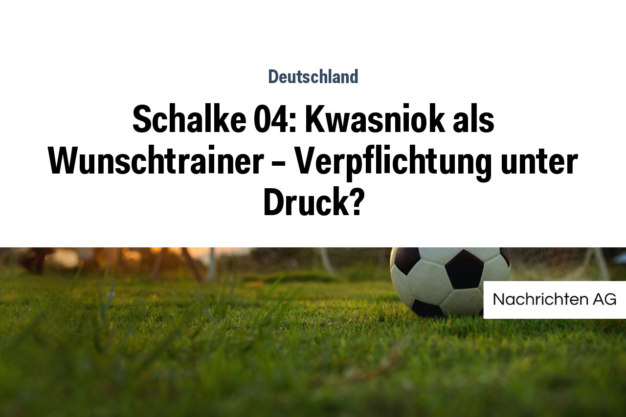 Schalke 04: Kwasniok als Wunschtrainer – Verpflichtung unter Druck?