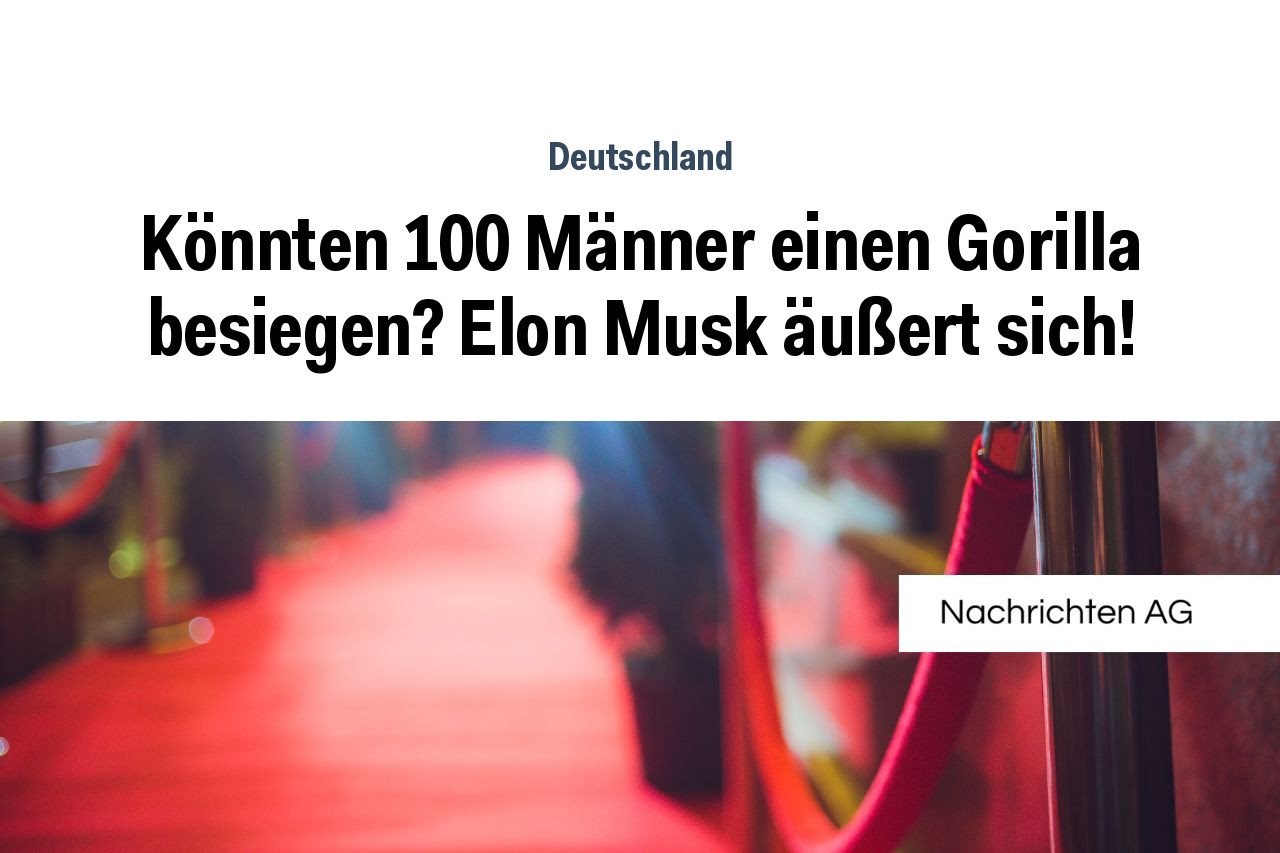 Könnten 100 Männer einen Gorilla besiegen? Elon Musk äußert sich!
