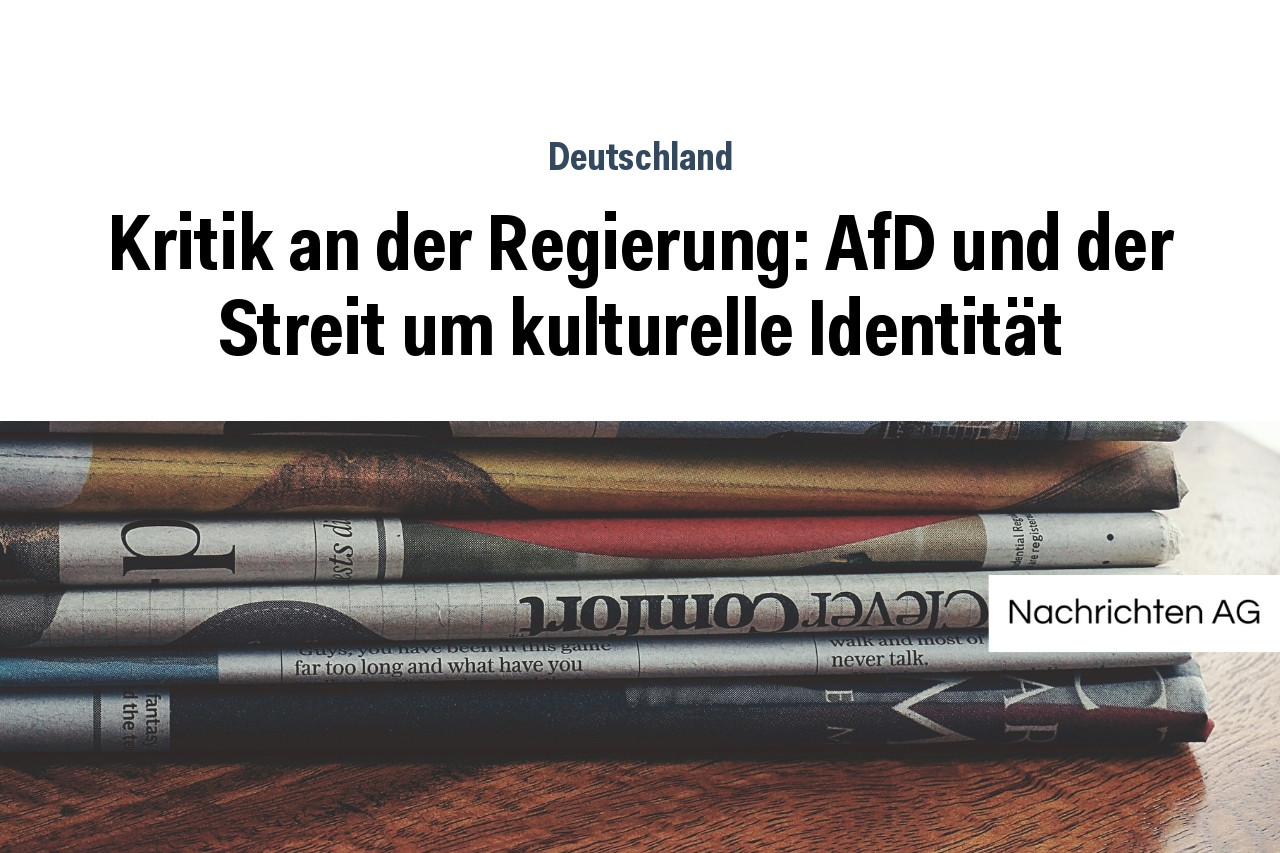Kritik an der Regierung: AfD und der Streit um kulturelle Identität
