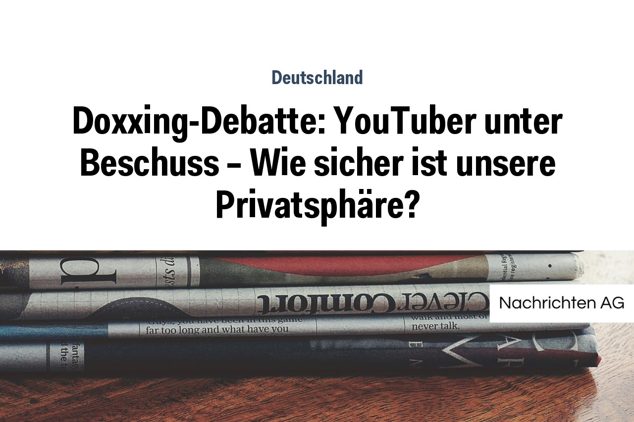 Doxxing-Debatte: YouTuber unter Beschuss – Wie sicher ist unsere Privatsphäre?