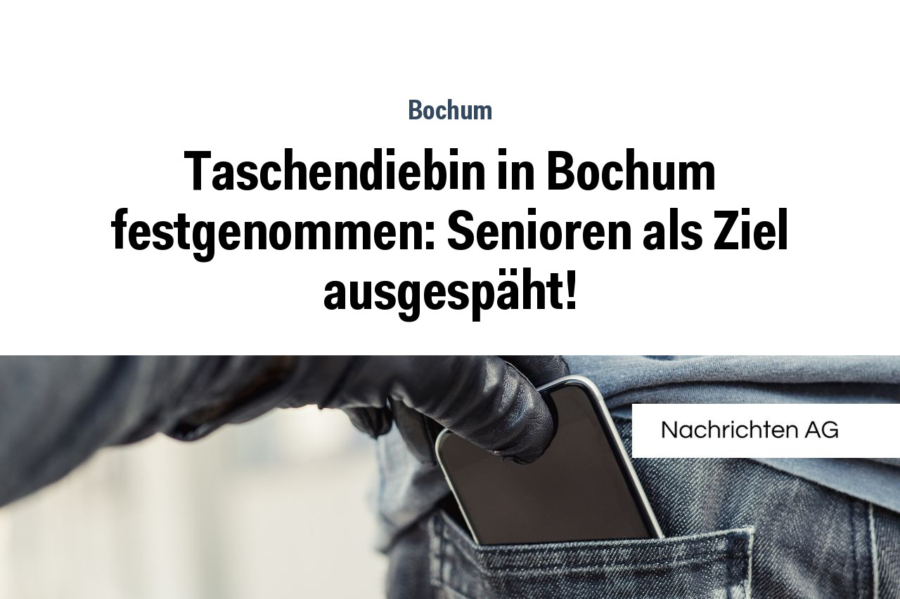 Taschendiebin in Bochum festgenommen: Senioren als Ziel ausgespäht!