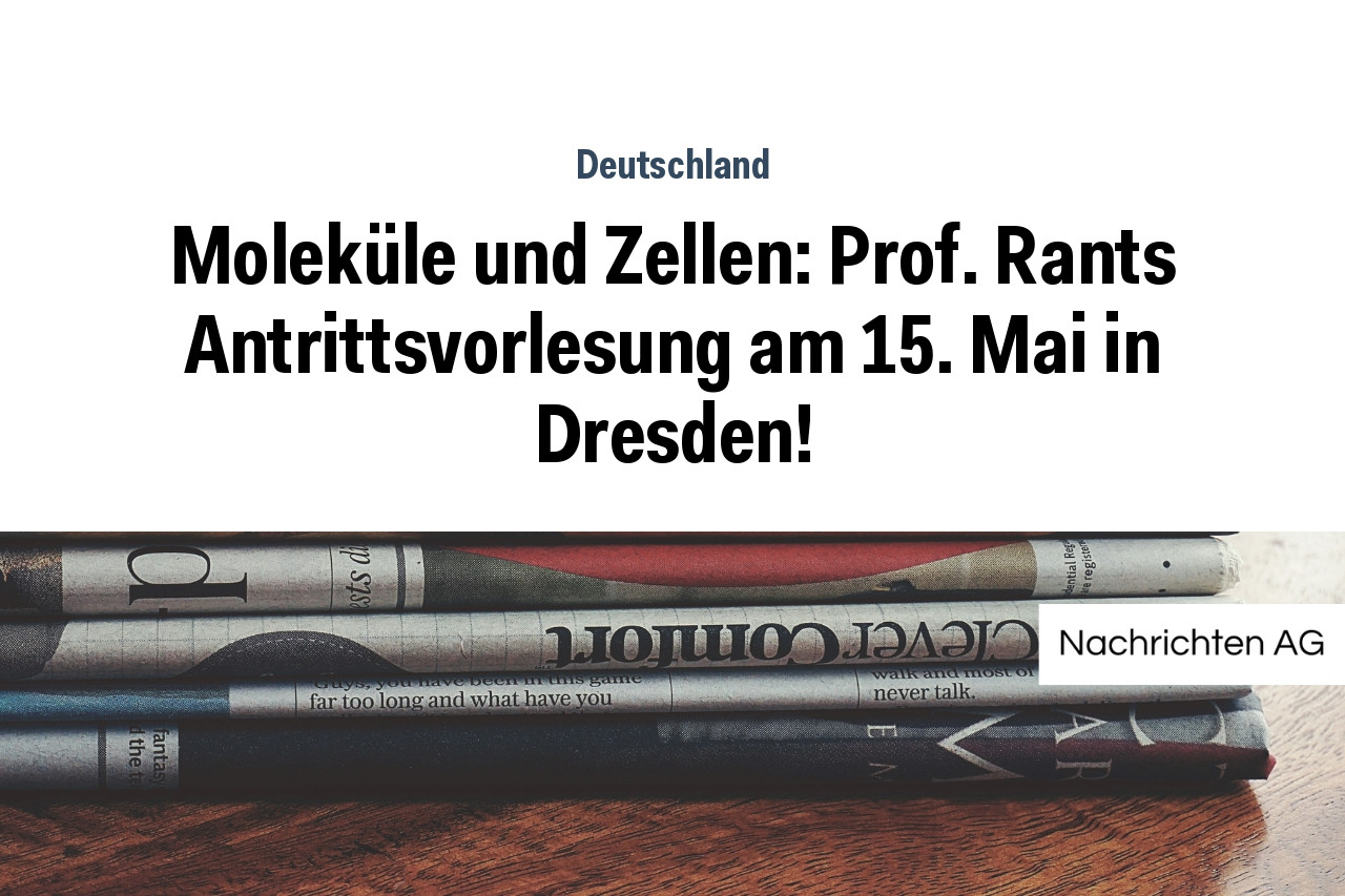Moleküle und Zellen: Prof. Rants Antrittsvorlesung am 15. Mai in Dresden!