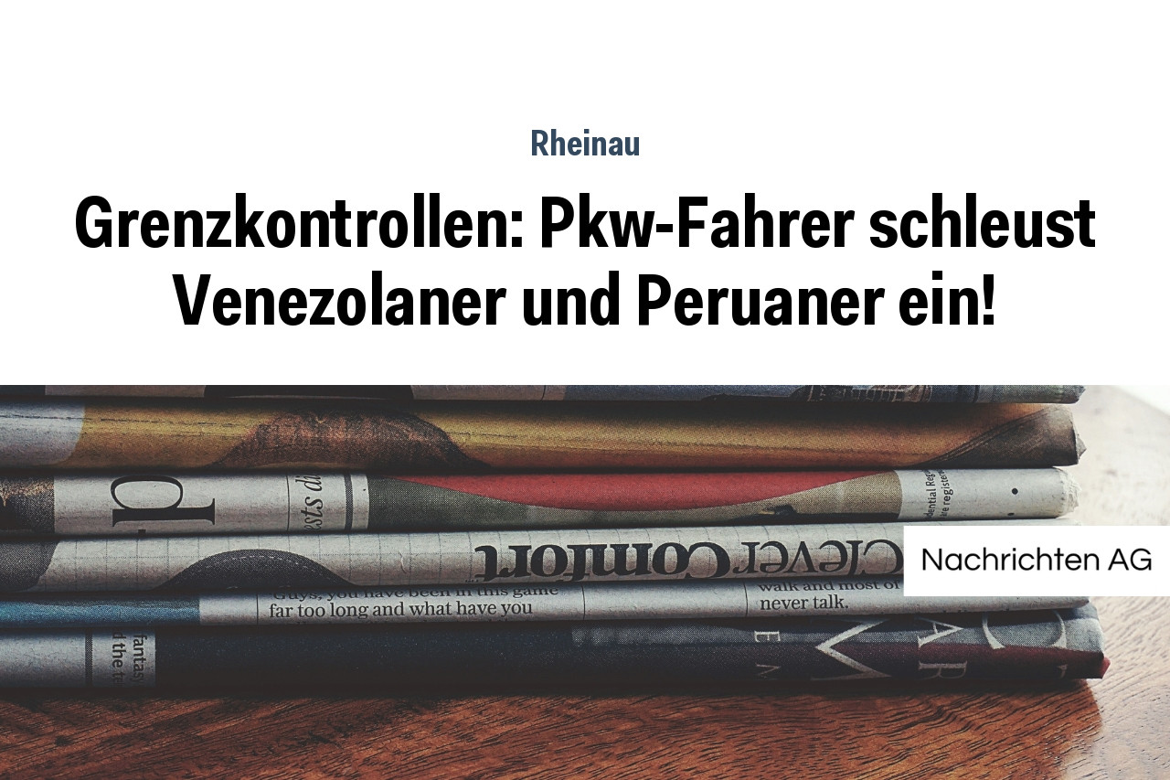 Grenzkontrollen: Pkw-Fahrer schleust Venezolaner und Peruaner ein!
