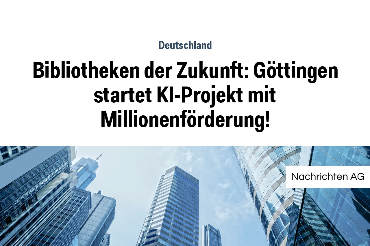 Bibliotheken der Zukunft: Göttingen startet KI-Projekt mit Millionenförderung!