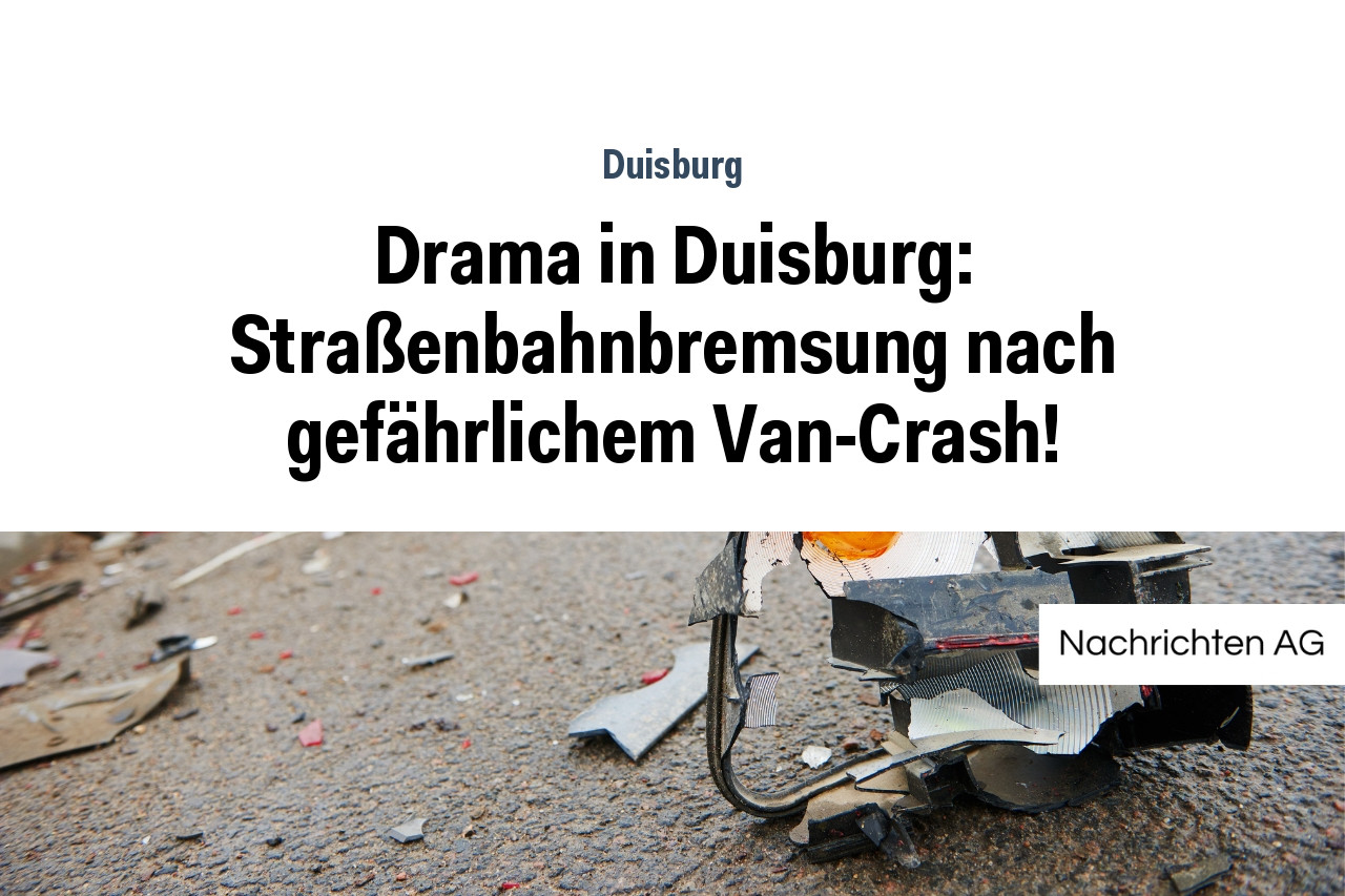 Drama in Duisburg: Straßenbahnbremsung nach gefährlichem Van-Crash!