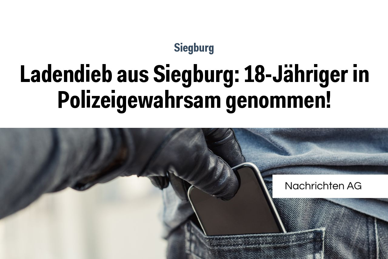 Ladendieb aus Siegburg: 18-Jähriger in Polizeigewahrsam genommen!