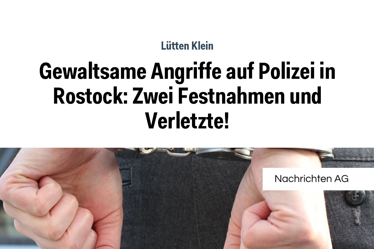 Gewaltsame Angriffe auf Polizei in Rostock: Zwei Festnahmen und Verletzte!