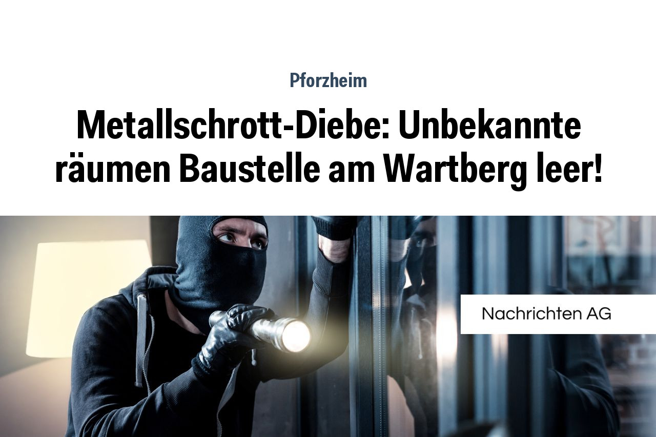 Metallschrott-Diebe: Unbekannte räumen Baustelle am Wartberg leer!