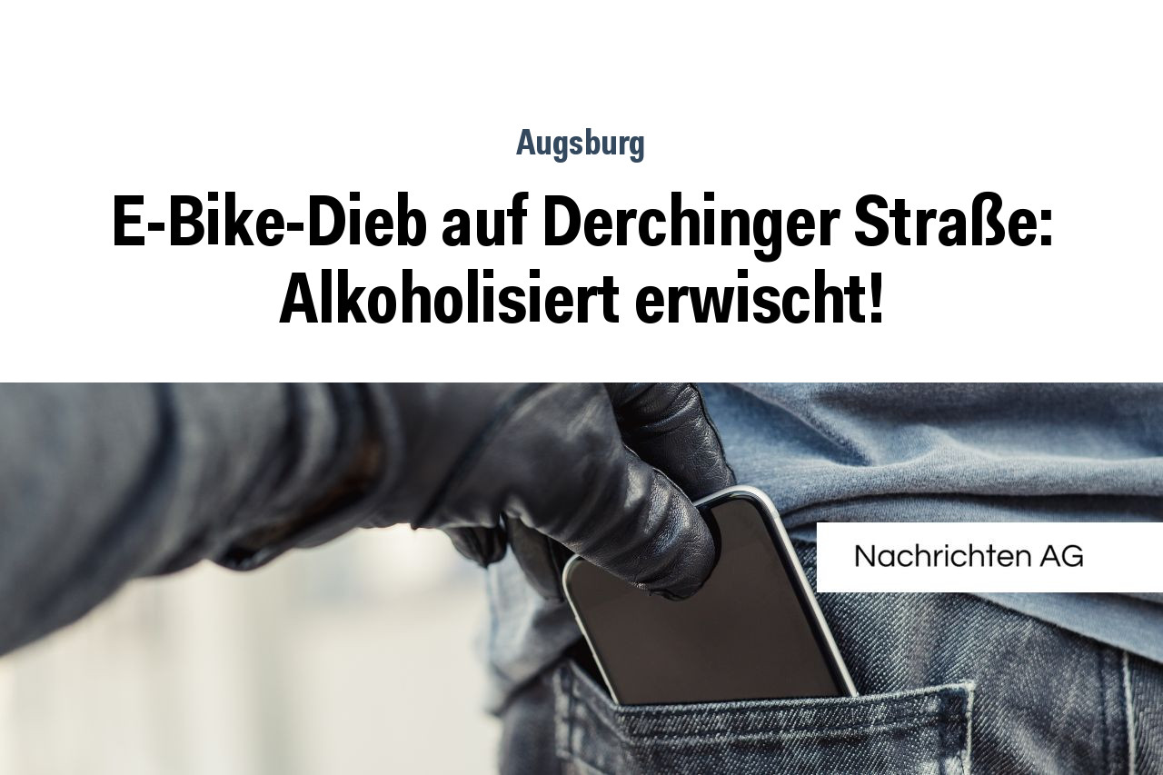 E-Bike-Dieb auf Derchinger Straße: Alkoholisiert erwischt!