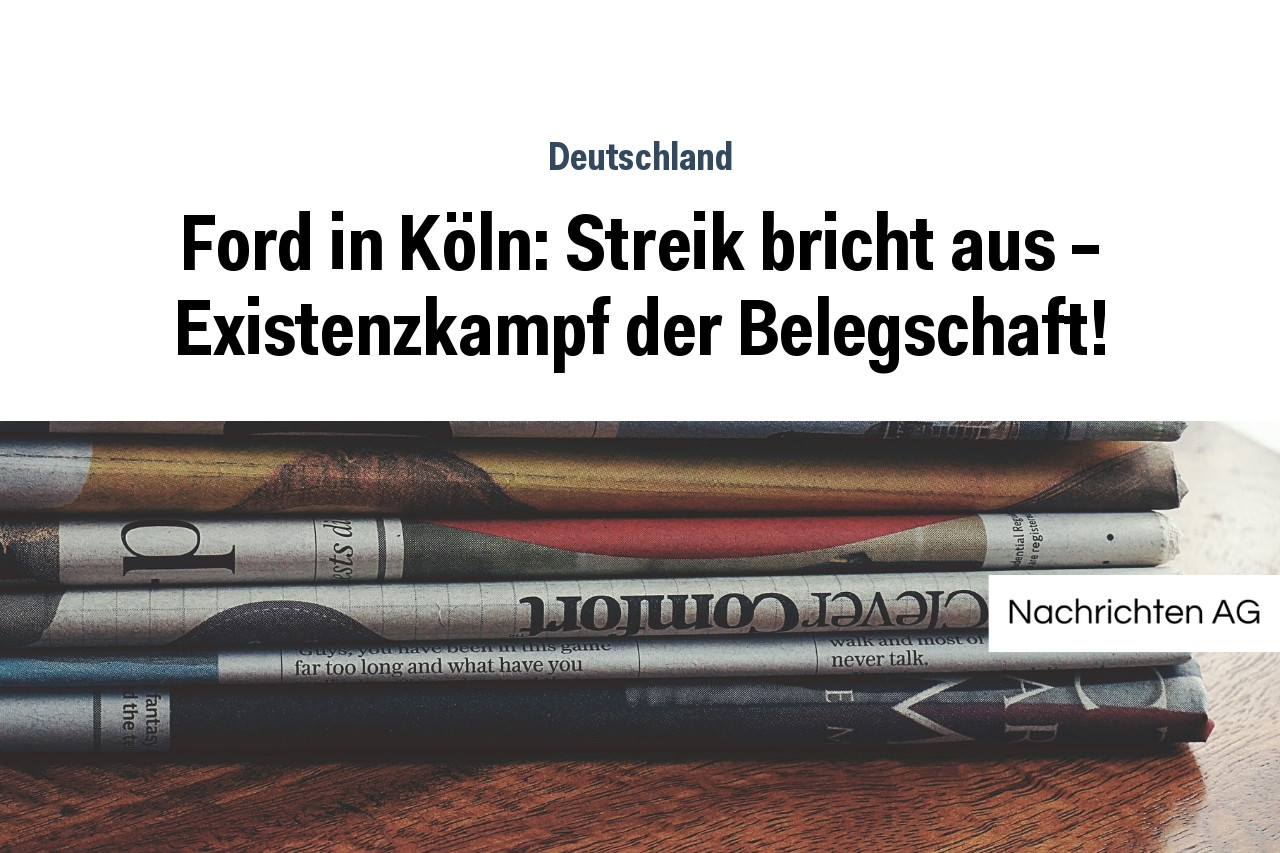 Ford in Köln: Streik bricht aus – Existenzkampf der Belegschaft!