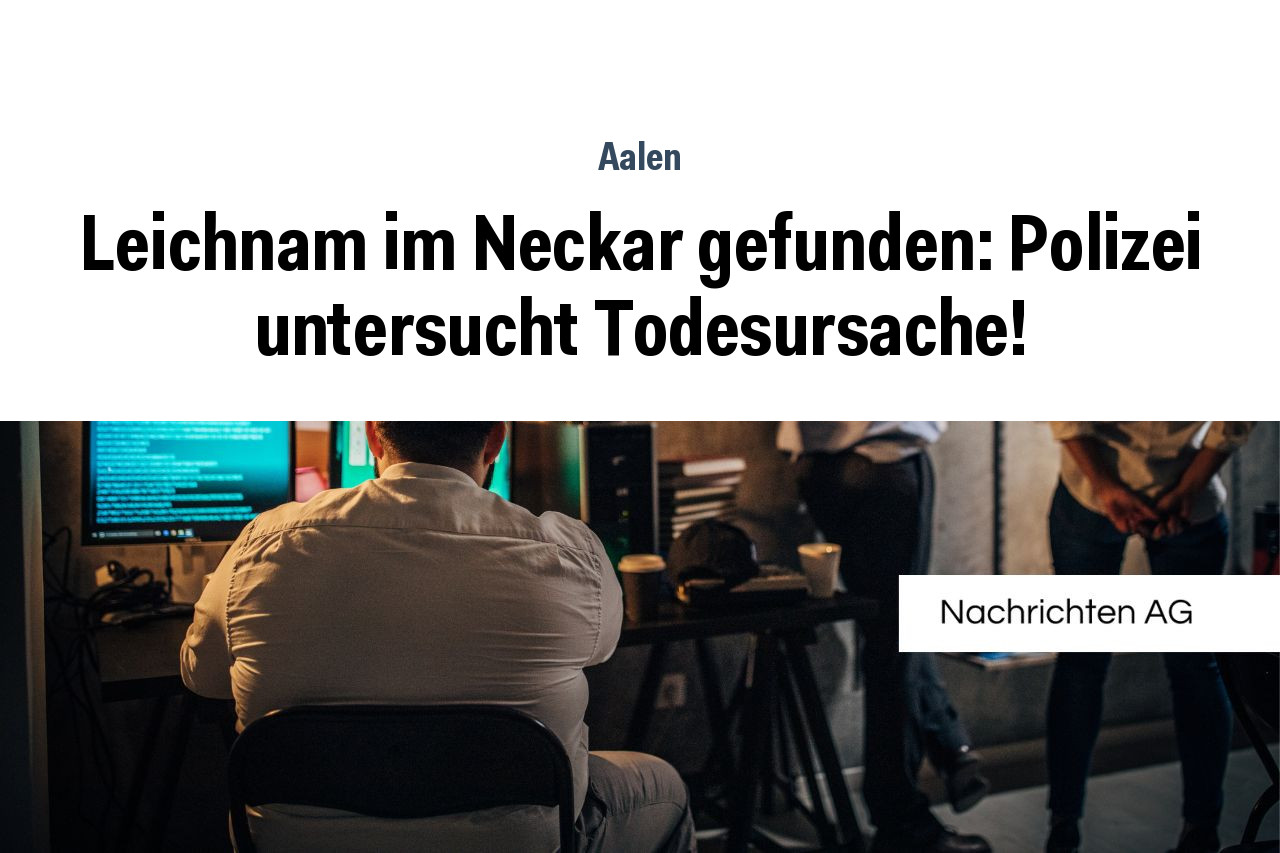 Leichnam im Neckar gefunden: Polizei untersucht Todesursache!