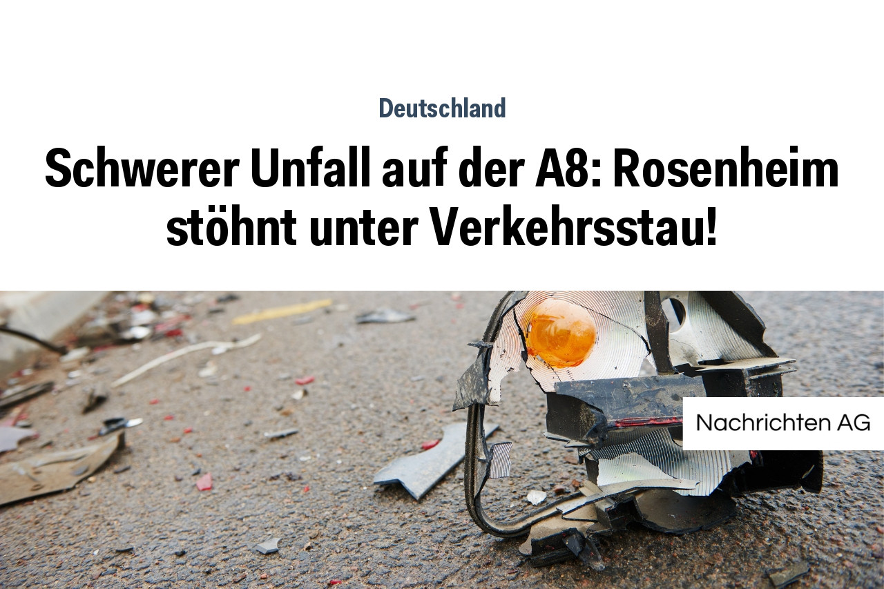 Schwerer Unfall auf der A8: Rosenheim stöhnt unter Verkehrsstau!