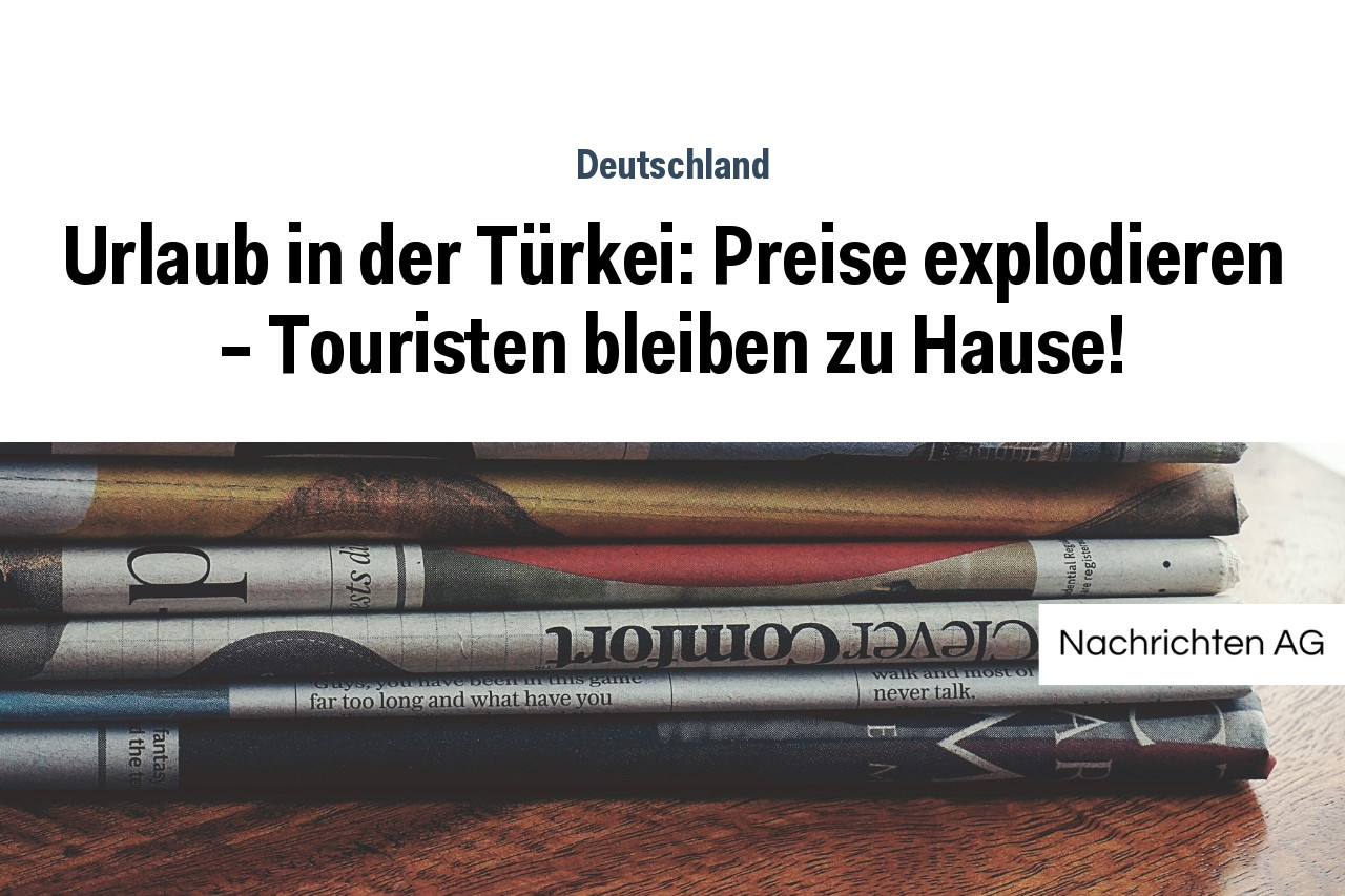 Urlaub in der Türkei: Preise explodieren – Touristen bleiben zu Hause!