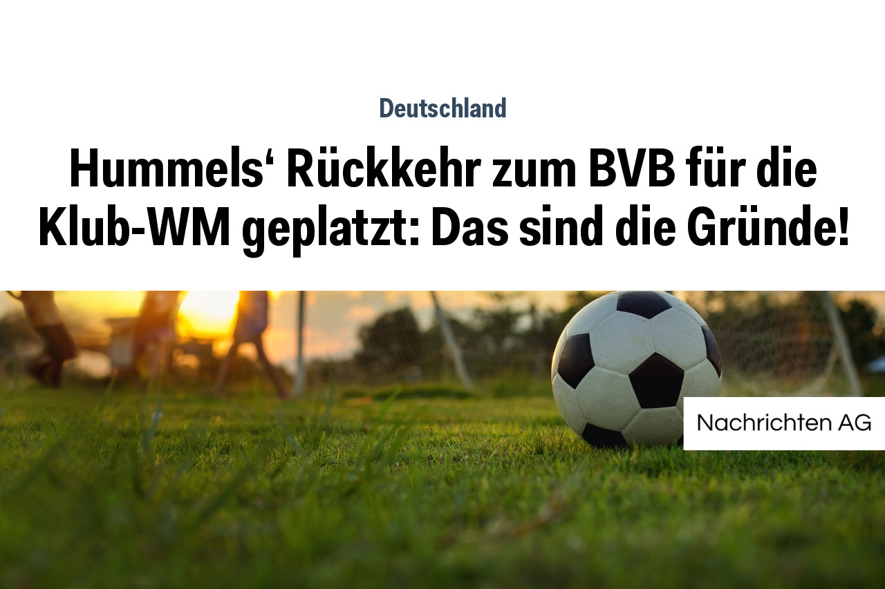 Hummels' Rückkehr zum BVB für die Klub-WM geplatzt: Das sind die Gründe!