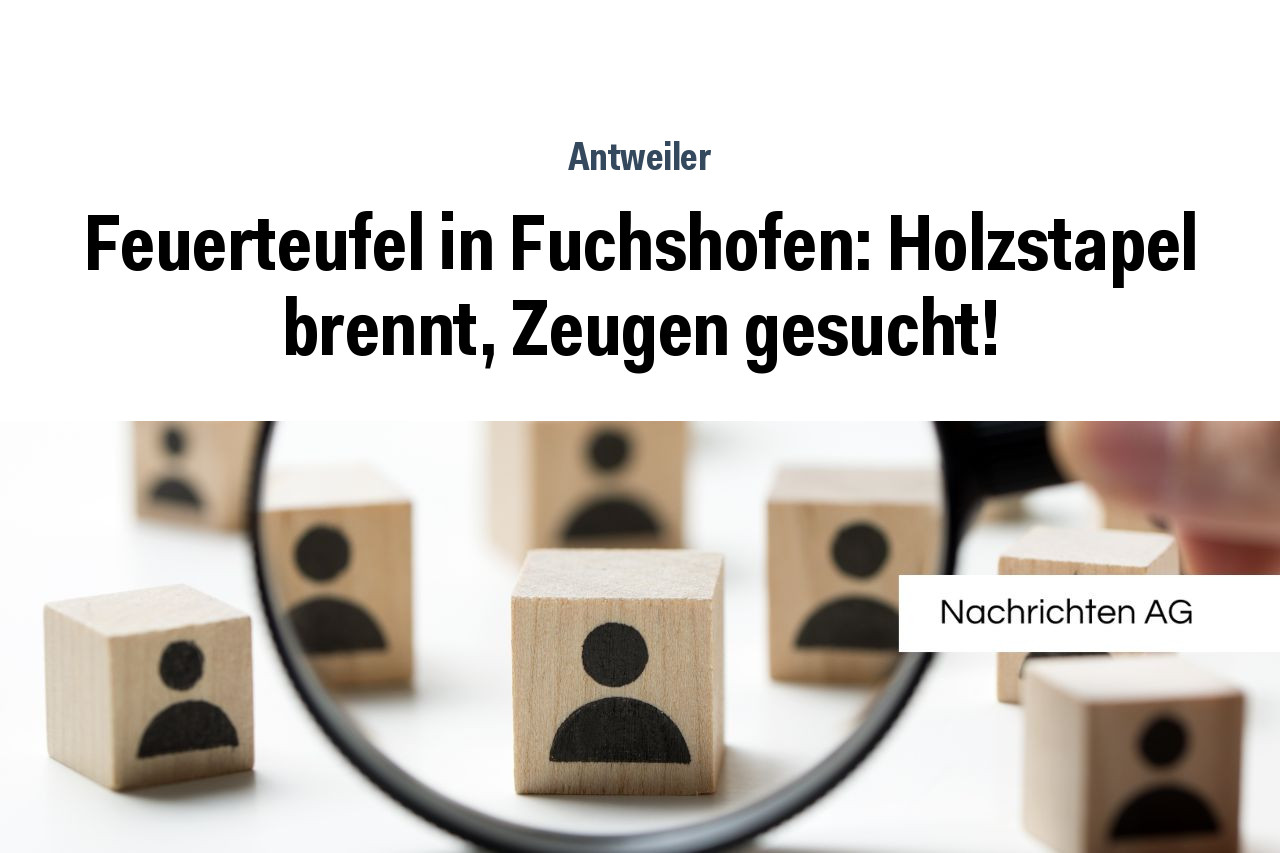 Feuerteufel in Fuchshofen: Holzstapel brennt, Zeugen gesucht!