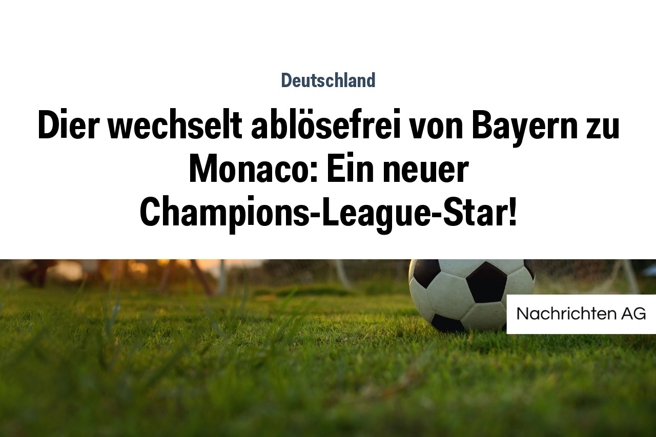 Dier wechselt ablösefrei von Bayern zu Monaco: Ein neuer Champions-League-Star!