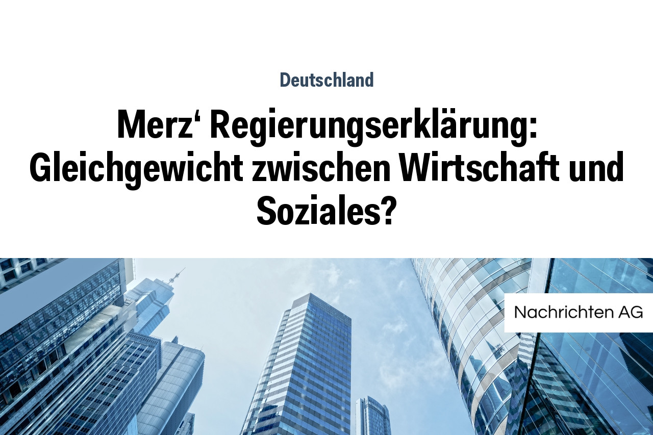 Merz' Regierungserklärung: Gleichgewicht zwischen Wirtschaft und Soziales?