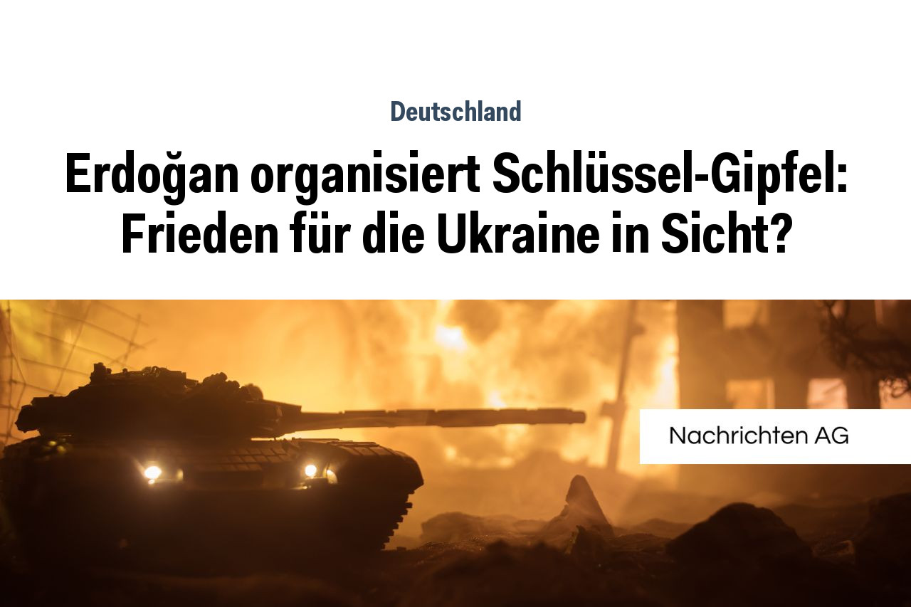 Erdoğan organisiert Schlüssel-Gipfel: Frieden für die Ukraine in Sicht?