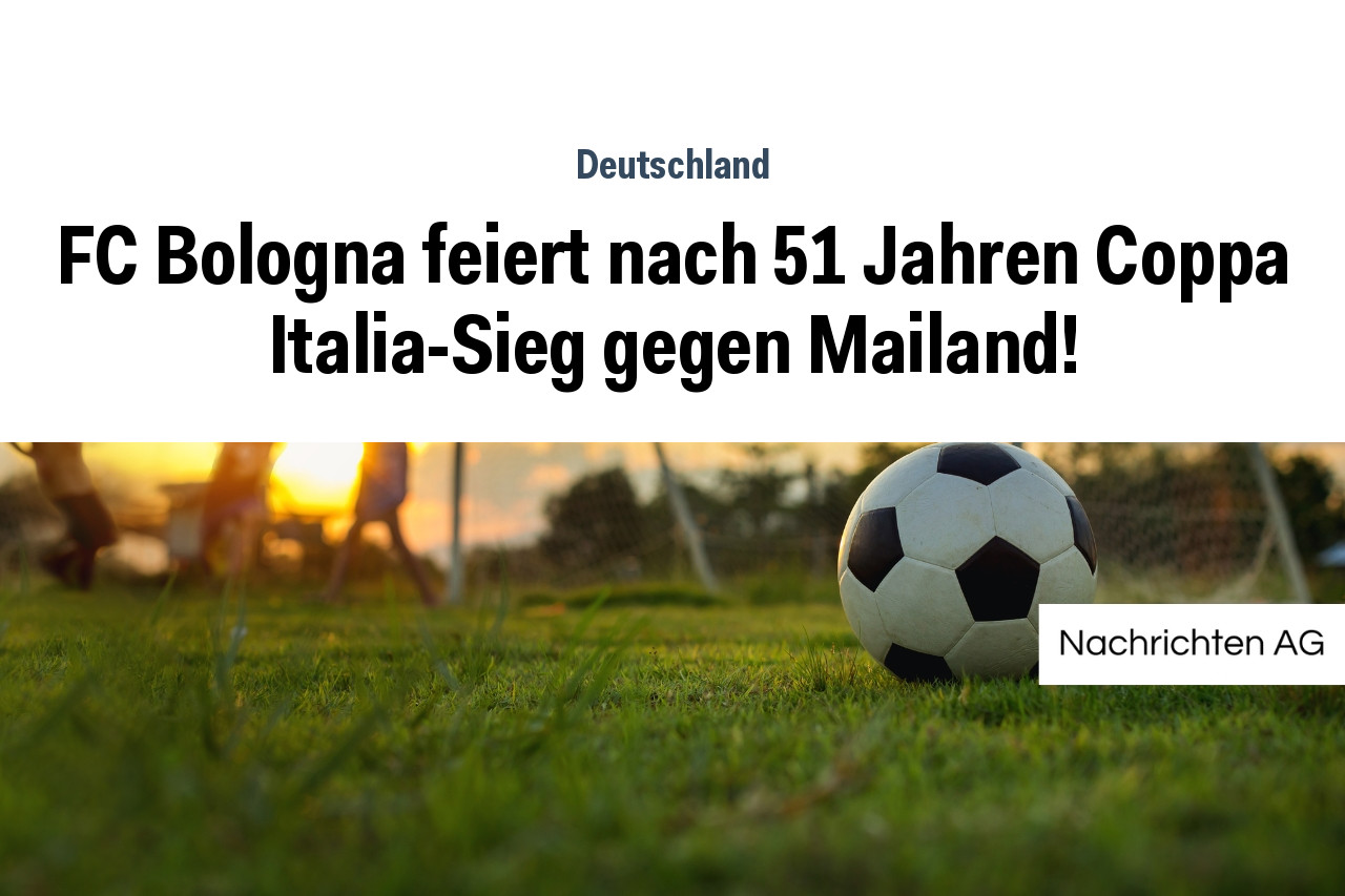 FC Bologna feiert nach 51 Jahren Coppa Italia-Sieg gegen Mailand!