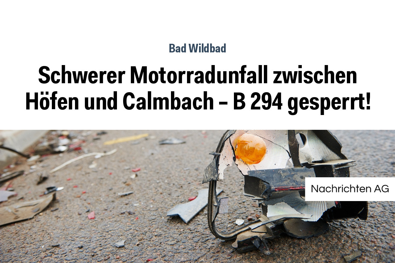 Schwerer Motorradunfall zwischen Höfen und Calmbach - B 294 gesperrt!
