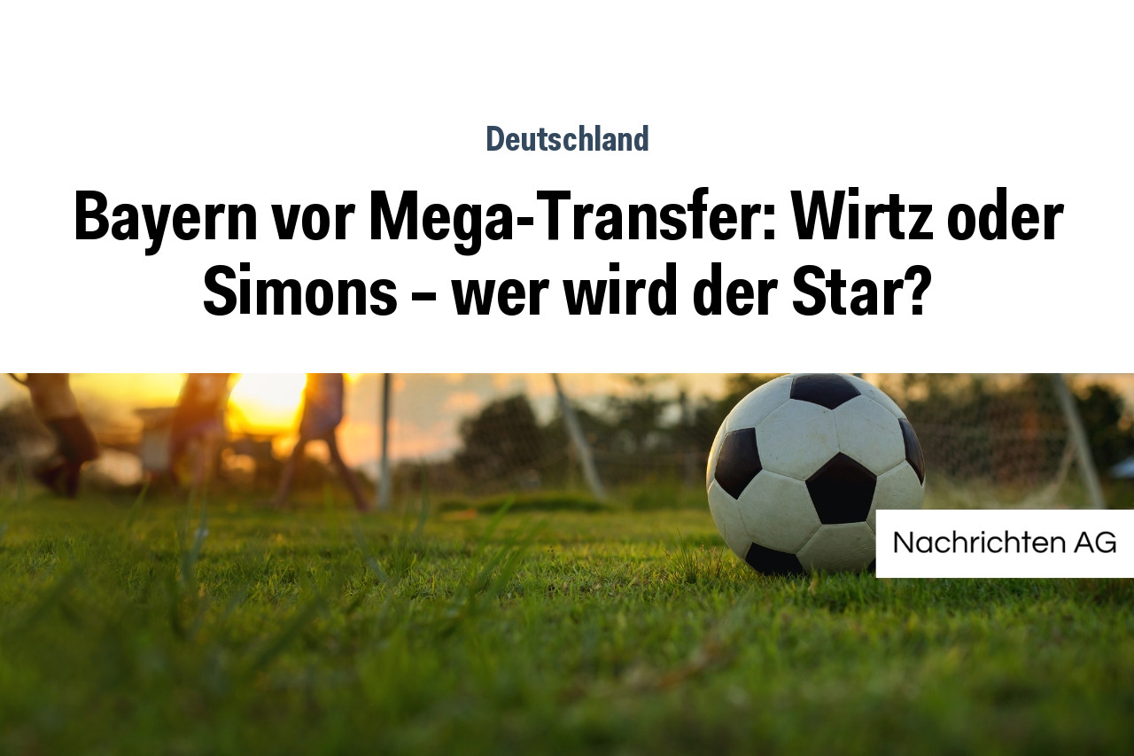 Bayern vor Mega-Transfer: Wirtz oder Simons – wer wird der Star?