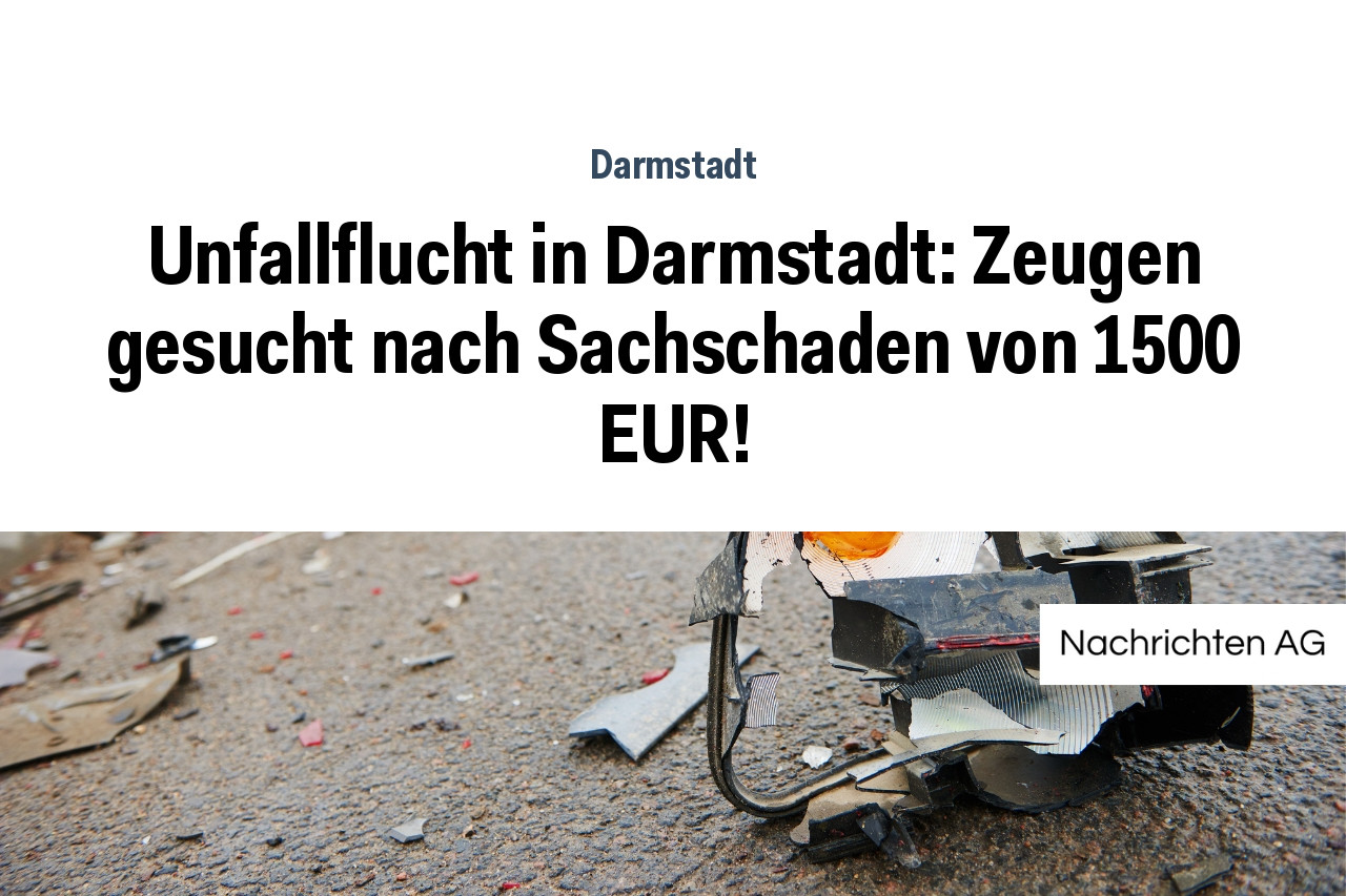 Unfallflucht in Darmstadt: Zeugen gesucht nach Sachschaden von 1500 EUR!