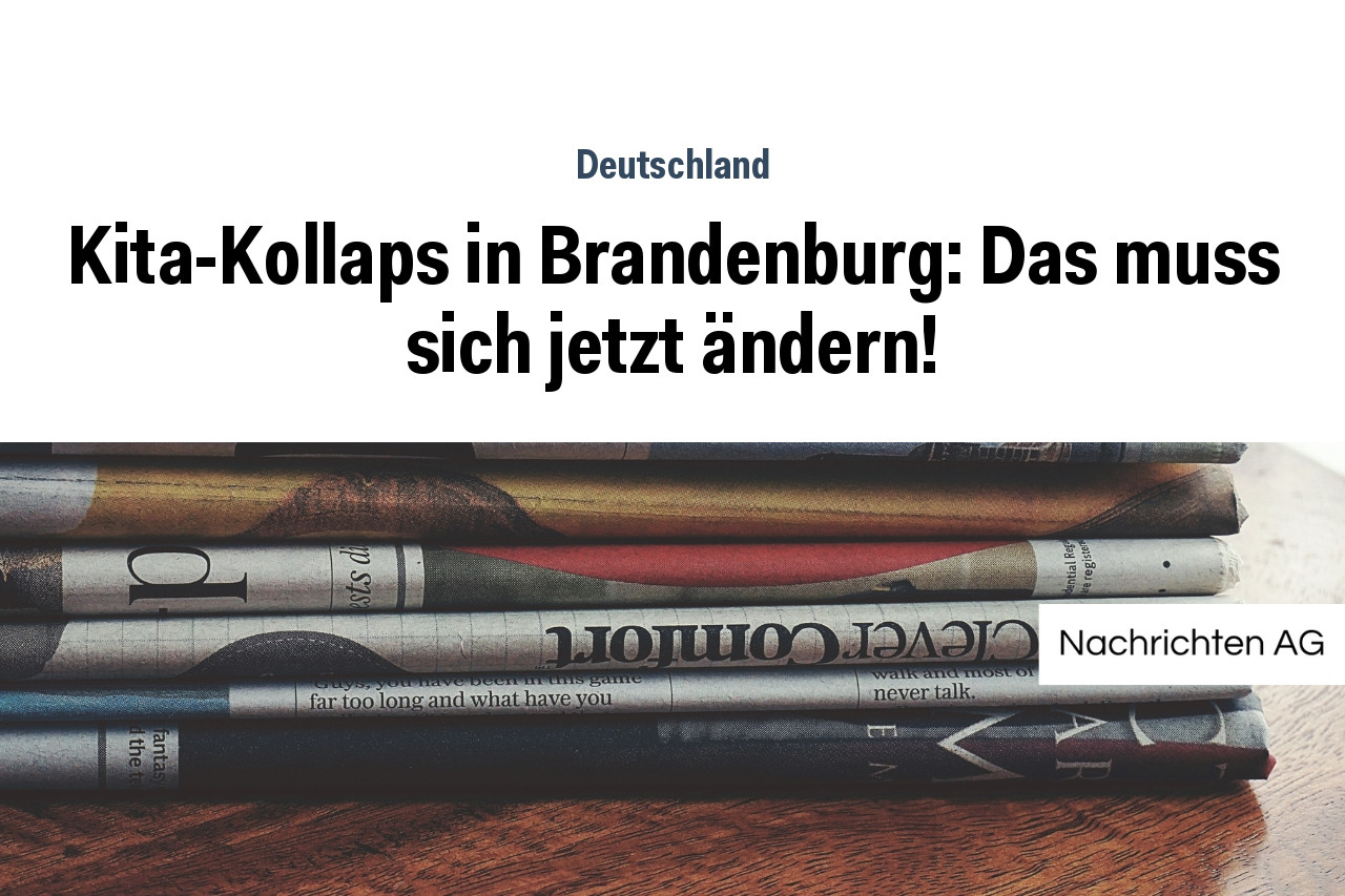Kita-Kollaps in Brandenburg: Das muss sich jetzt ändern!