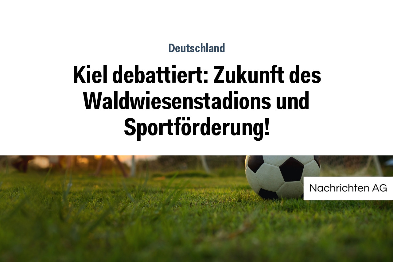 Kiel debattiert: Zukunft des Waldwiesenstadions und Sportförderung!