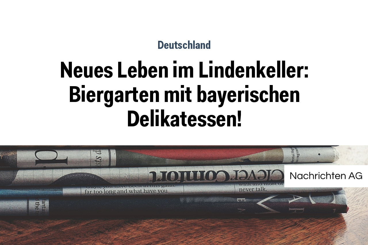 Neues Leben im Lindenkeller: Biergarten mit bayerischen Delikatessen!