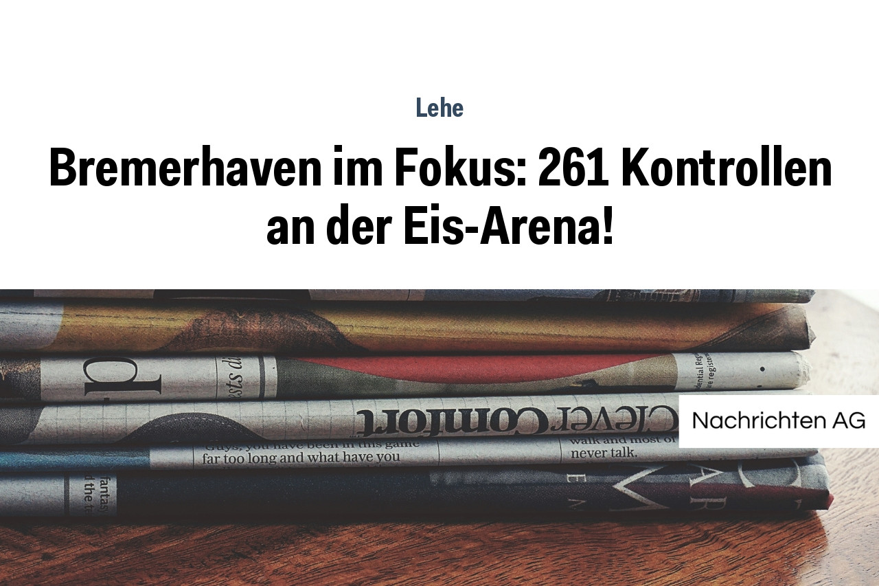 Bremerhaven im Fokus: 261 Kontrollen an der Eis-Arena!