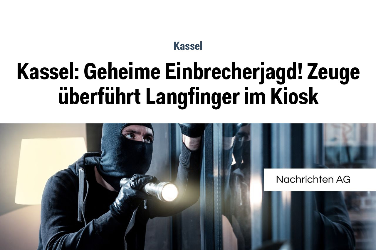 Kassel: Geheime Einbrecherjagd! Zeuge überführt Langfinger im Kiosk