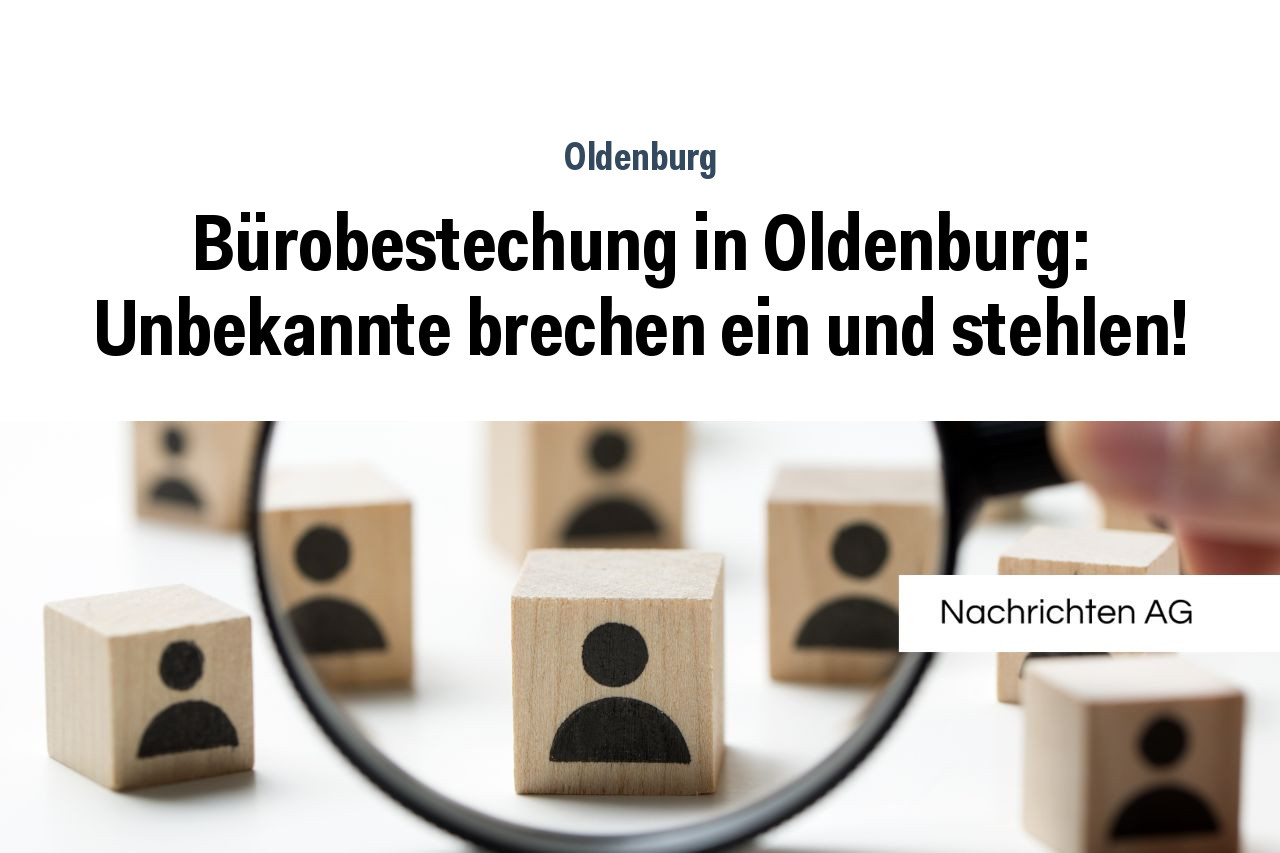 Bürobestechung in Oldenburg: Unbekannte brechen ein und stehlen!
