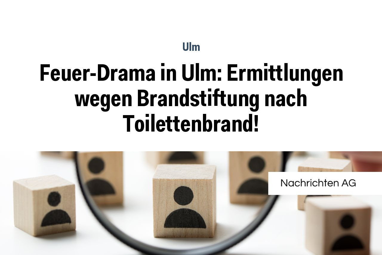 Feuer-Drama in Ulm: Ermittlungen wegen Brandstiftung nach Toilettenbrand!
