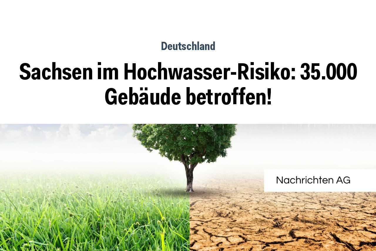 Sachsen im Hochwasser-Risiko: 35.000 Gebäude betroffen!