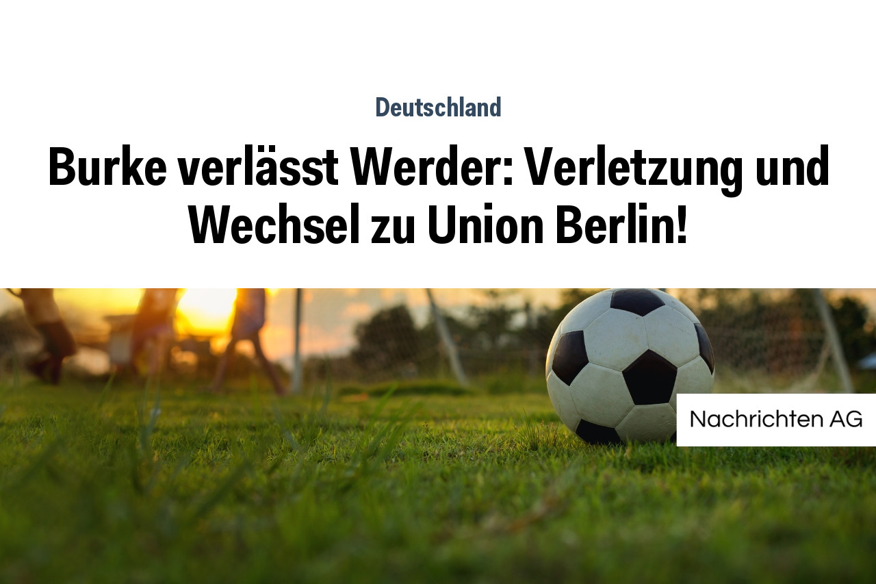 Burke verlässt Werder: Verletzung und Wechsel zu Union Berlin!