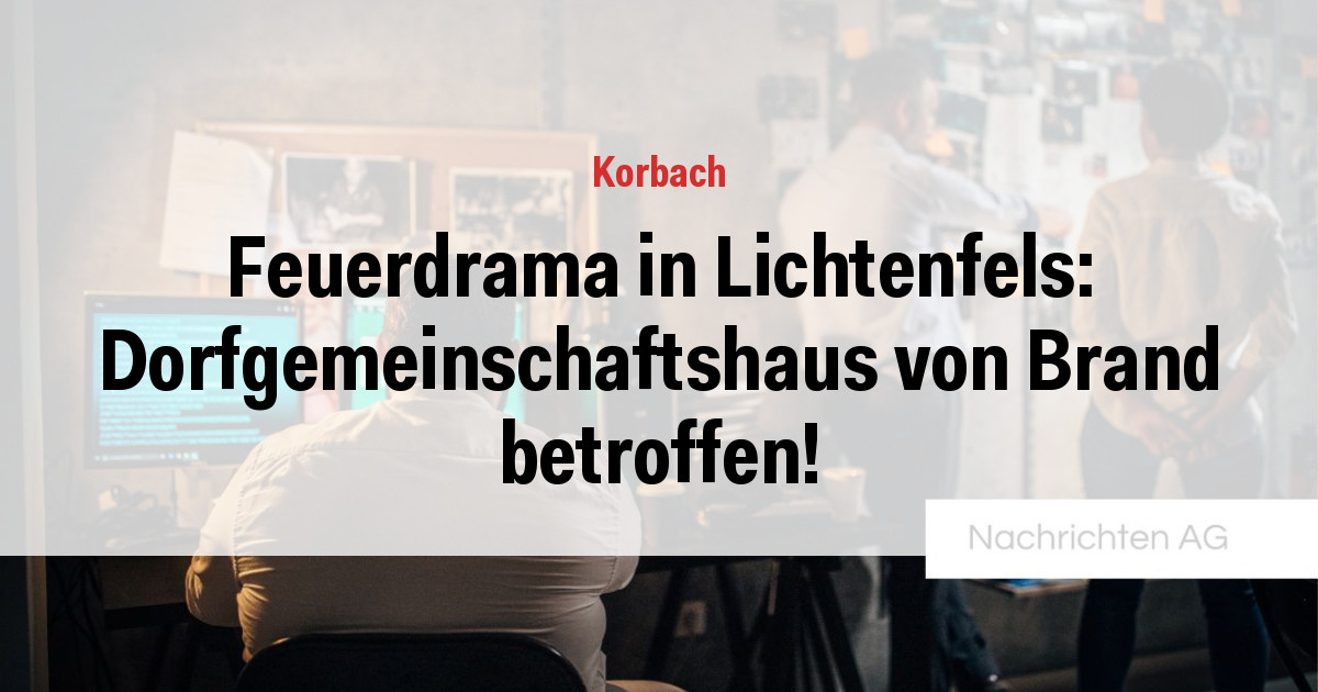 Feuerdrama in Lichtenfels: Dorfgemeinschaftshaus von Brand betroffen!