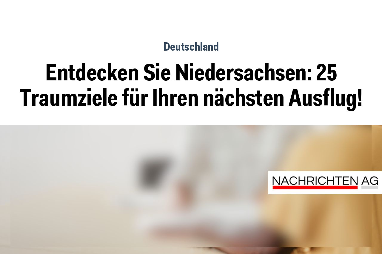 Entdecken Sie Niedersachsen: 25 Traumziele für Ihren nächsten Ausflug!